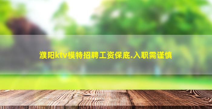 濮阳ktv模特招聘工资保底.入职需谨慎